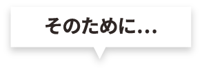 そのために…